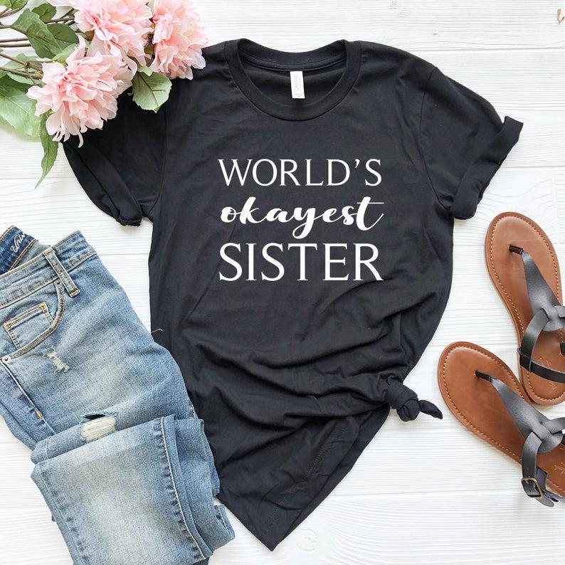 Worlds Okayest Sister Shirt Cute Sister Shirt Gift for Sister