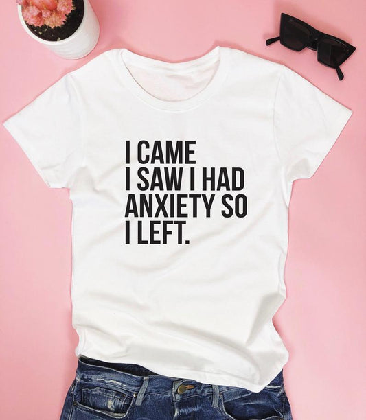 I came I saw I had anxiety so I left. T - shirt - funny saying quotes girly - HB INDUSTRIES - Tops & T - Shirts - 
